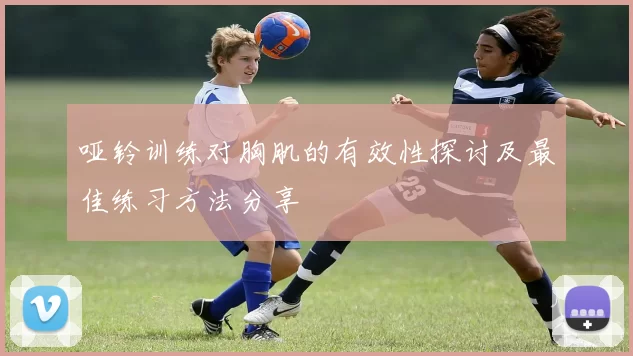哑铃训练对胸肌的有效性探讨及最佳练习方法分享