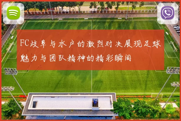FC歧阜与水户的激烈对决展现足球魅力与团队精神的精彩瞬间
